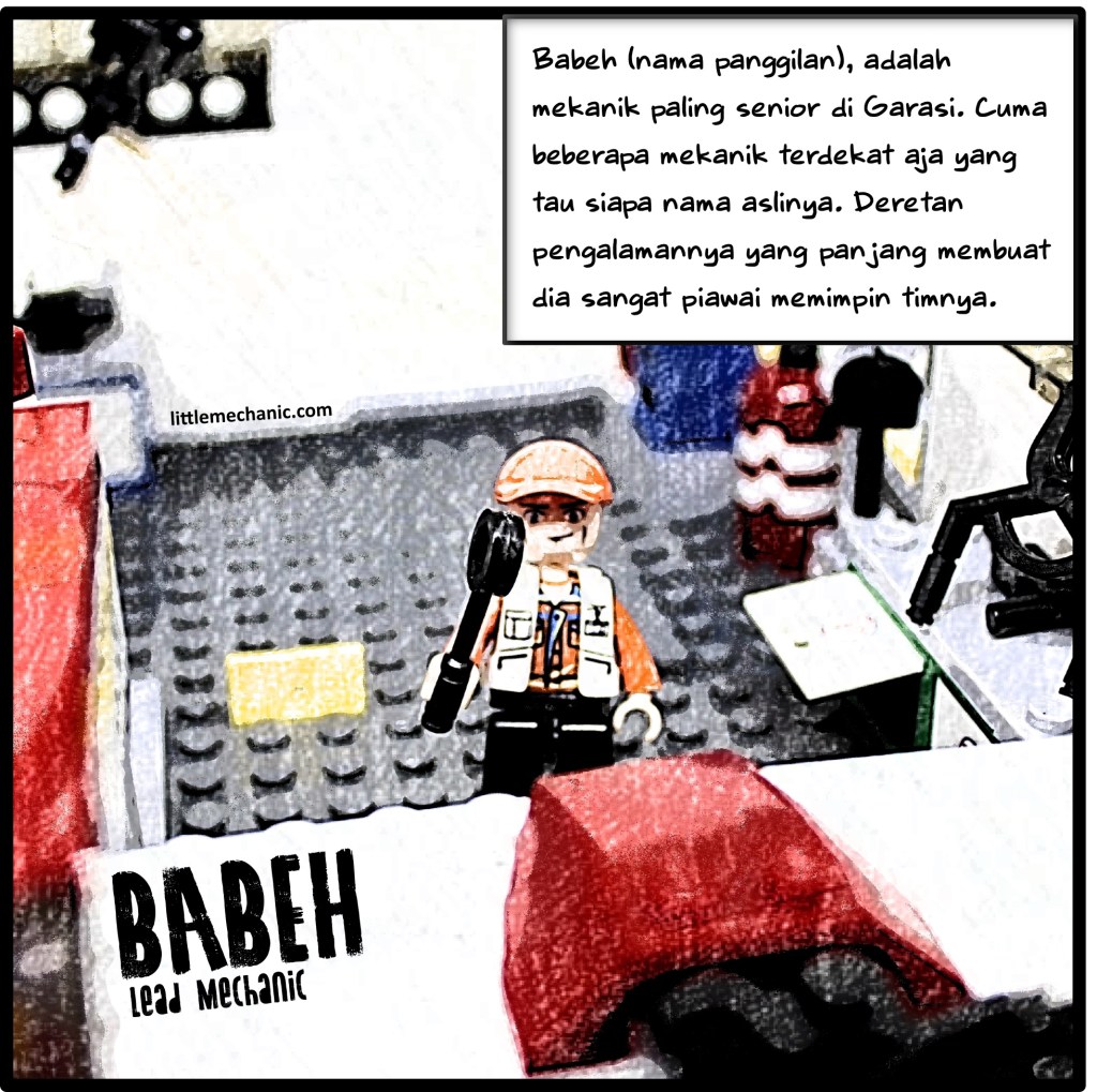 Babeh (nama panggilan), adalah mekanik paling senior di Garasi. Cuma beberapa mekanik terdekat aja yang tau siapa nama aslinya.