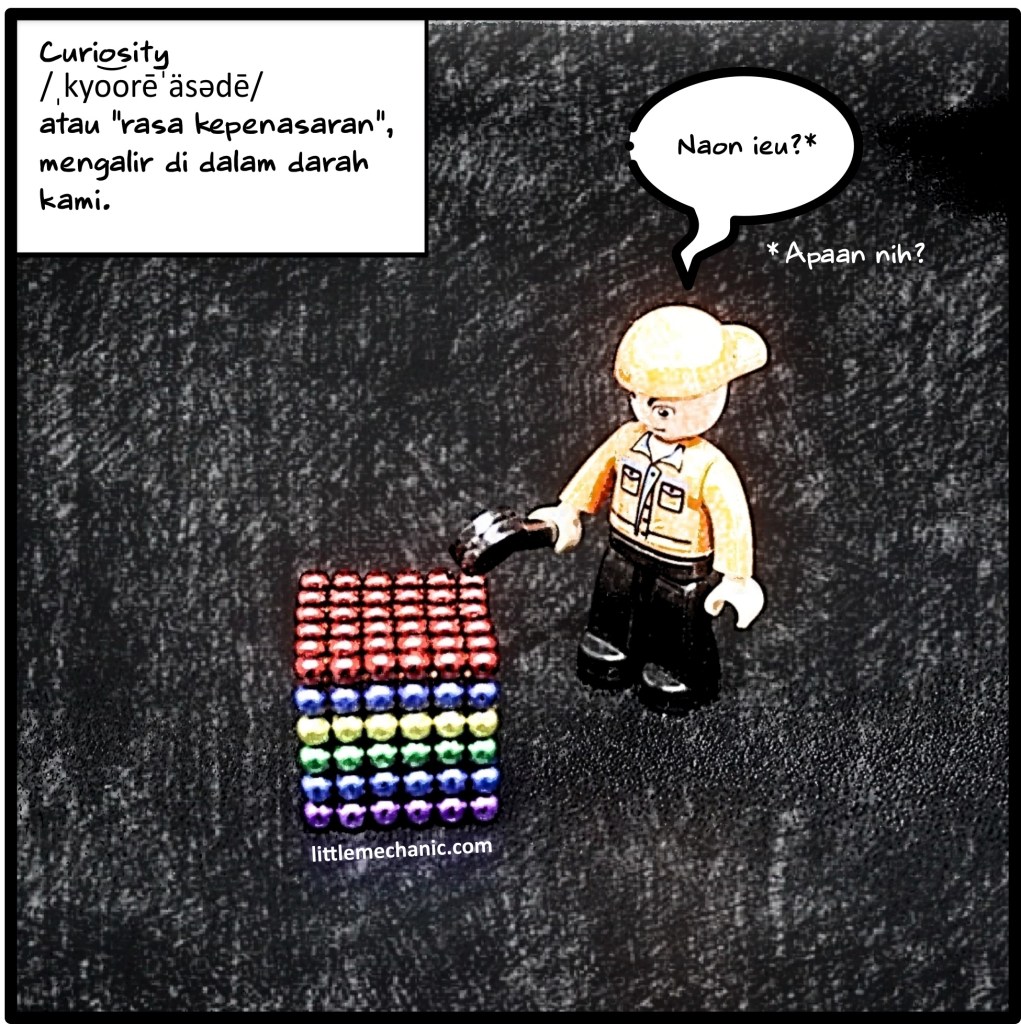 Curiosity atau rasa kepenasaran mengalir di dalam darah kami.